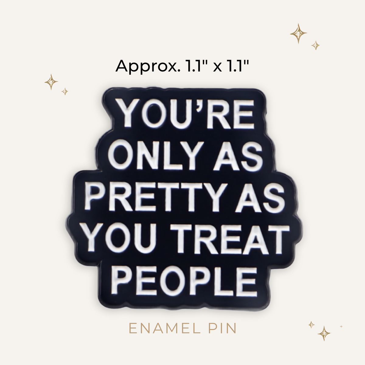 Only As Pretty As You Treat People Enamel Pin
